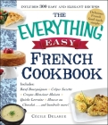 The Everything Easy French Cookbook: Includes Boeuf Bourguignon, Crepes Suzette, Croque-Monsieur Maison, Quiche Lorraine, Mousse au Chocolat...and Hundreds More! (Everything®) Cover Image