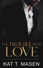 The Trouble With Love (Forbidden Love #1) By Kat T. Masen Cover Image