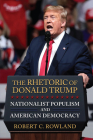 The Rhetoric of Donald Trump: Nationalist Populism and American Democracy By Robert C. Rowland Cover Image