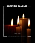 Crafting Candles: An In-Depth Manual Featuring Diverse Wax Varieties, Detailed Procedures, Innovative Blends, Aroma Fusion, and Decorati By Abigail Brooks Cover Image