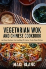 Vegetarian Wok And Chinese Cookbook: 140 Easy Recipes For Cooking At Home Tasty Asian Dishes By Maki Blanc Cover Image