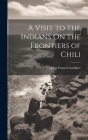 A Visit to the Indians On the Frontiers of Chili Cover Image