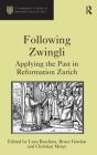 Following Zwingli: Applying the Past in Reformation Zurich (St. Andrews Studies in Reformation History) By Luca Baschera, Bruce Gordon Cover Image