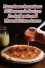 Pizza Sauce Sensations: 96 Homemade Recipes for Authentic and Flavorful Pizza Sauces By Crunchy Kale Diner Cover Image