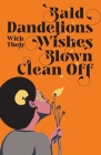 Bald Dandelions With Their Wishes Blown Clean Off: Stories Cover Image