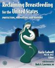 Reclaiming Breastfeeding for the United States: Protection, Promotion and Support: Protection, Promotion and Support By Karin Cadwell Cover Image