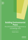 Building Environmental Peace: The Un Environment Programme as a Knowledge Actor By Natalia Dalmer Cover Image