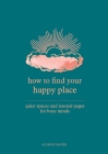 How to Find Your Happy Place: Quiet Spaces and Journal Pages for Busy Minds By Alison Davies Cover Image