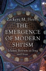 The Emergence of Modern Shi'ism: Islamic Reform in Iraq and Iran By Zackery M. Heern Cover Image