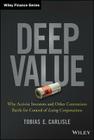Deep Value: Why Activist Investors and Other Contrarians Battle for Control of Losing Corporations (Wiley Finance) By Tobias E. Carlisle Cover Image