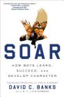 Soar: How Boys Learn, Succeed, and Develop Character Cover Image