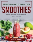 Recipes for Delectable Diet Smoothies: Energy and health are two important factors to consider By Jesse L Jenkins Cover Image