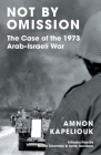 Not by Omission: The Case of the 1973 Arab-Israeli War By Amnon Kapeliouk, Noam Chomsky (Introduction by), Irene Gendzier (Introduction by) Cover Image