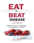 Eat to Beat Disease Cookbook: Discover an Opportunity to Take Charge of Your Lives using Food to Transform Your Health. Cover Image