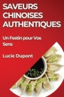 Saveurs Chinoises Authentiques: Un Festin pour Vos Sens By Lucie DuPont Cover Image