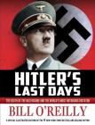 Hitler's Last Days: The Death of the Nazi Regime and the World's Most Notorious Dictator By Bill O'Reilly Cover Image