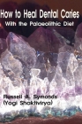 How to Heal Dental Caries With the Palaeolithic Diet By Russell A. Symonds Cover Image