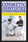 Cosmetic Dentistry Coordinator - The Comprehensive Guide: Mastering the Art of Patient Care and Clinical Excellence in Aesthetic Dentistry By Viruti Shivan Cover Image