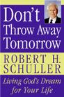 Don't Throw Away Tomorrow: Living God's Dream for Your Life By Robert H. Schuller Cover Image