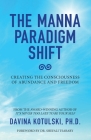 The Manna Paradigm Shift: Creating the Consciousness of Abundance and Freedom By Davina Kotulski, Shefali Tsabary (Foreword by) Cover Image