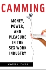 Camming: Money, Power, and Pleasure in the Sex Work Industry Cover Image