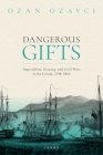 Dangerous Gifts: Imperialism, Security, and Civil Wars in the Levant, 1798-1864 Cover Image