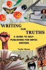 Writing Our Truths: A Guide to Self-Publishing for BIPOC Writers Cover Image