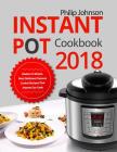 Instant Pot Cookbook 2018: Modern & Simple, Most Delicious Pressure Cooker Recipes That Anyone Can Cook By Philip Johnson Cover Image