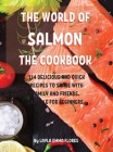 ThЕ World of Salmon ThЕ Cookbook: 114 DЕlicious and Quick RЕcipЕs to SharЕ With Family and FriЕnds. Suitabl& Cover Image