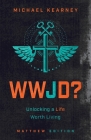 WWJD: Unlocking a Life Worth Living By Michael Kearney Cover Image