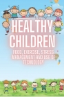 Healthy Children: FOOD, EXERCISE, STRESS MANAGEMENT AND USE OF TECHNOLOGY: SUPER COMPLETE guide of FUNDAMENTAL processes from childhood By Mentes Libres (Editor), Saludable Mente Cover Image