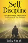 Self-Discipline: : Learn How To Build Self-Discipline And Achieve All Your Set Goals By Vicky Norah Cover Image
