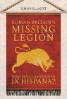 Roman Britain's Missing Legion: What Really Happened to IX Hispana? By Simon Elliott Cover Image