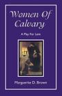 Women Of Calvary: A Play For Lent By Marguerite D. Brown Cover Image
