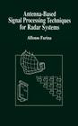Antenna-Based Signal Processing Techniques for Radar Systems (Artech House Antenna Library) By Alfonso Farina, Raffaele Esposito (Foreword by), Alfonso Farina (Preface by) Cover Image
