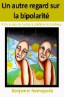 Un autre regard sur la bipolarité: Il n'y a pas de honte à préférer le bonheur By Benjamin Nemopode Cover Image