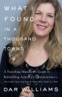 What I Found in a Thousand Towns: A Traveling Musician's Guide to Rebuilding America's Communities-One Coffee Shop, Dog Run, and Open-Mike Night at a Time By Dar Williams Cover Image