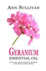 Geranium Essential Oil: Benefits, Properties, Applications, Studies & Recipes By Ann Sullivan Cover Image