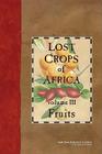Lost Crops of Africa: Volume III: Fruits (Lost Crops of Africa Vol. I #3) By National Research Council, Policy and Global Affairs, Development Security and Cooperation Cover Image