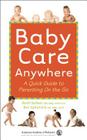 Baby Care Anywhere: A Quick Guide to Parenting On the Go Cover Image