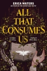 All That Consumes Us By Erica Waters Cover Image