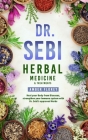 Dr. Sebi: Medicinal Herbs & Treatments: Heal Your Body from Diseases, strengthen your Immune System with Dr.Sebi's approved Herb Cover Image