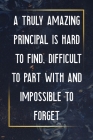 A Truly Amazing Principal Is Hard To Find, Difficult To Part With And Impossible To Forget: Thank You Appreciation Gift for School Principals, ... pri By Noteboo Journal/Notebook USA Publishing Cover Image