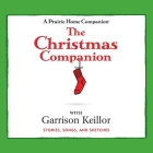 The Christmas Companion: Stories, Songs, and Sketches By Garrison Keillor, Garrison Keillor (Interviewer), A. Full Cast (Read by) Cover Image