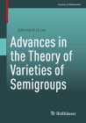 Advances in the Theory of Varieties of Semigroups (Frontiers in Mathematics) By Edmond W. H. Lee Cover Image