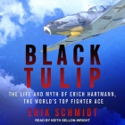 Black Tulip Lib/E: The Life and Myth of Erich Hartmann, the World's Top Fighter Ace By Erik Schmidt, Keith Sellon-Wright (Read by) Cover Image