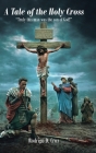 A Tale of the Holy Cross: Truly this man was the son of God! By Rodrigo D. Cruz Cover Image