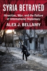 Syria Betrayed: Atrocities, War, and the Failure of International Diplomacy By Alex J. Bellamy Cover Image