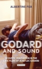 Godard and Sound: Acoustic Innovation in the Late Films of Jean-Luc Godard By Albertine Fox Cover Image