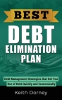 Best Debt Elimination Plan: Debt Management Strategies that Get You Out of Debt Quickly and Economically By Keith Dorney Cover Image